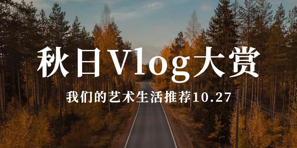 我们的艺术生活推荐|秋日vlog大赏