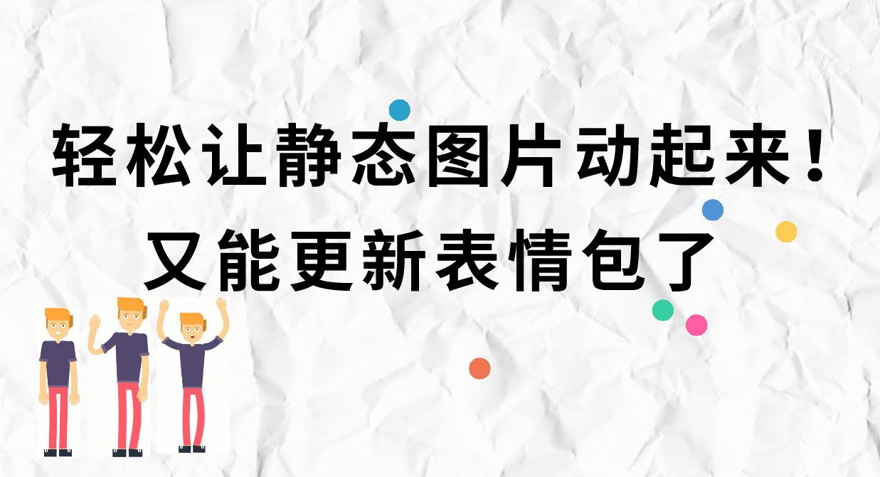 轻松让静态图片动起来!又能更新表情包了