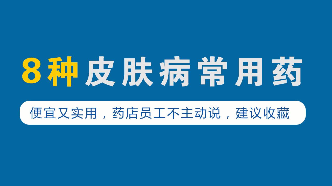 8种皮肤病常用药便宜又实用药店员工不主动说建议收藏