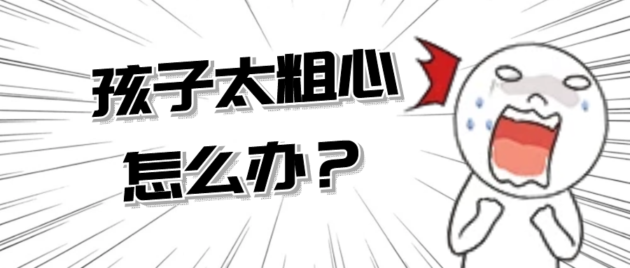 如何才能有效解决孩子学习中的"粗心"的问题?