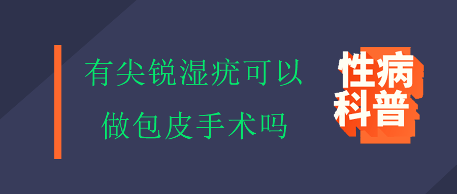 男性有尖锐湿疣可以做包皮手术吗