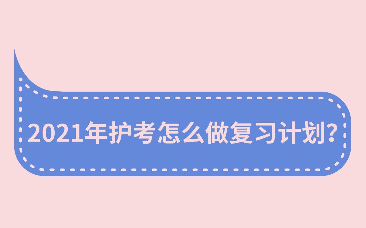 2021年护考怎么做复习计划?