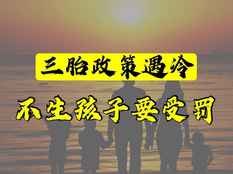 三胎政策遇冷,某教授提议罚那些不生娃的夫妇,罚能解决问题吗?