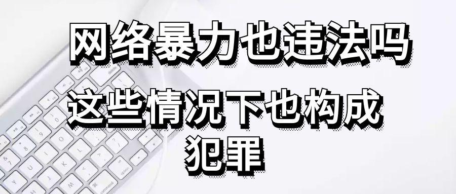 网络暴力也违法吗,这些情况下也构成犯罪