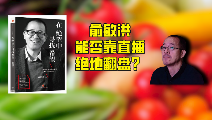 俞敏洪能靠农产品直播翻盘吗有机会但是难度比想象的要大