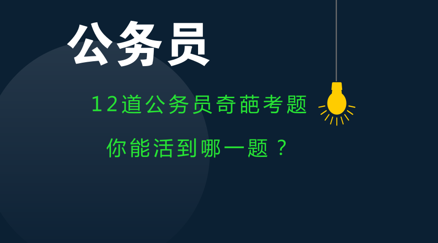 公务员考试:12道公务员奇葩考题,你能活到哪一题?