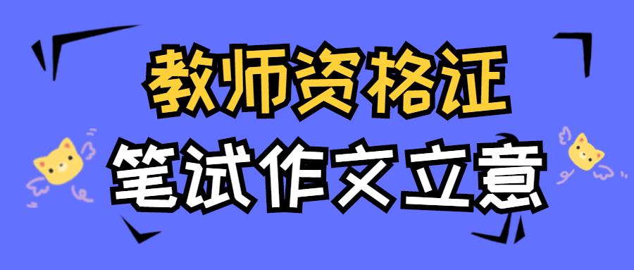 教师资格证笔试作文总是跑题怎么办精准立意的方法看这里附抗疫热点全