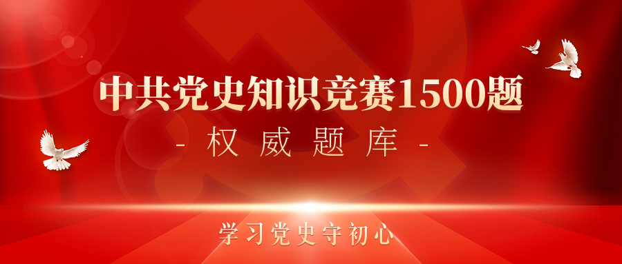 注意啦!中共党史知识竞赛1500题完整题库(附答案)来啦!