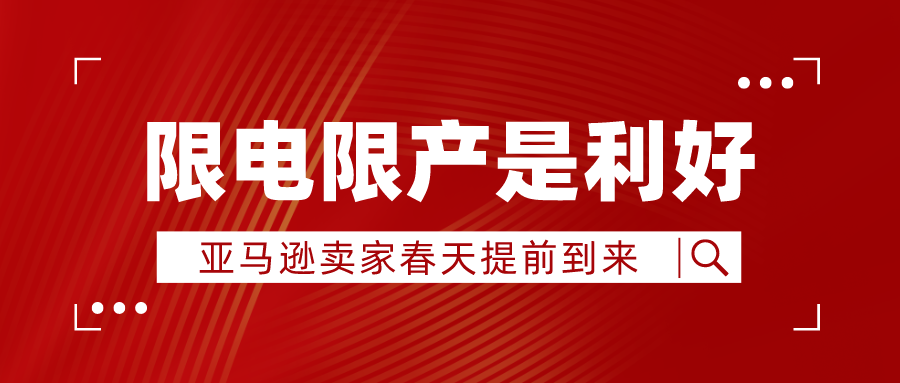 重磅!"限电限产"是利好,亚马逊卖家春天提前到来?