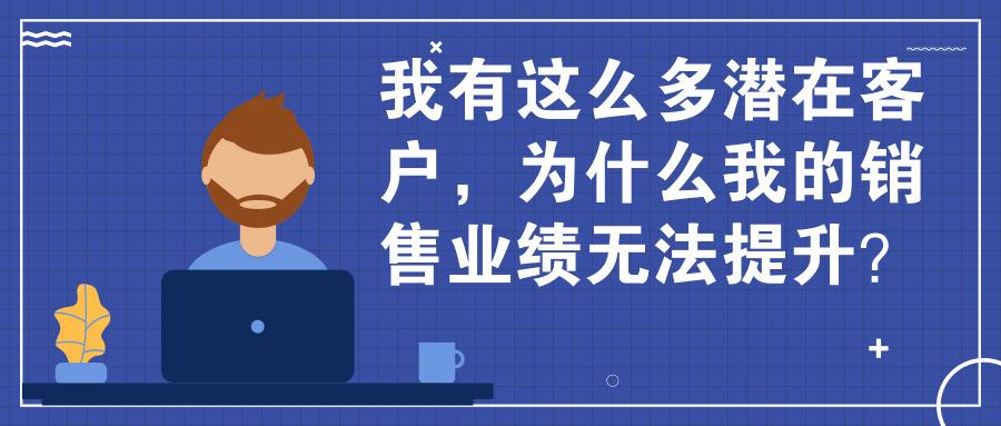 我有这么多潜在客户,为什么我的销售业绩无法提升?——老板必读
