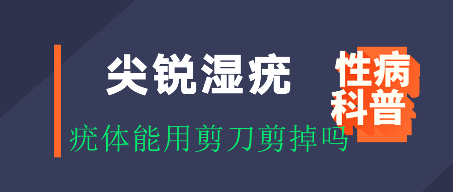 尖锐湿疣疣体能用剪刀剪掉吗?