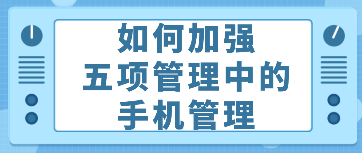 【教育热点】如何加强五项管理中的手机管理?