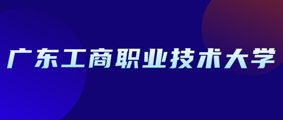2021广东工商职业技术大学投档分数线已公布