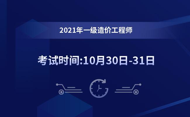 2021年一级造价工程师考试时间已确定为:10月30日,31日