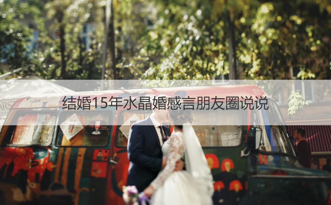 结婚15年水晶婚感言朋友圈说说十五年水晶婚祝福语