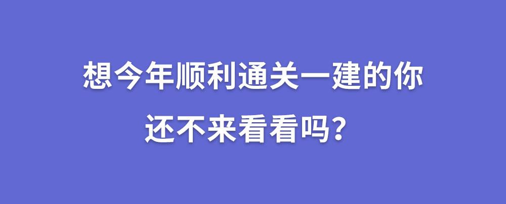 想今年顺利通关一建的你,还不来看看吗?