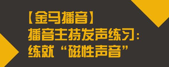 金马播音播音主持发声练习练就磁性声音