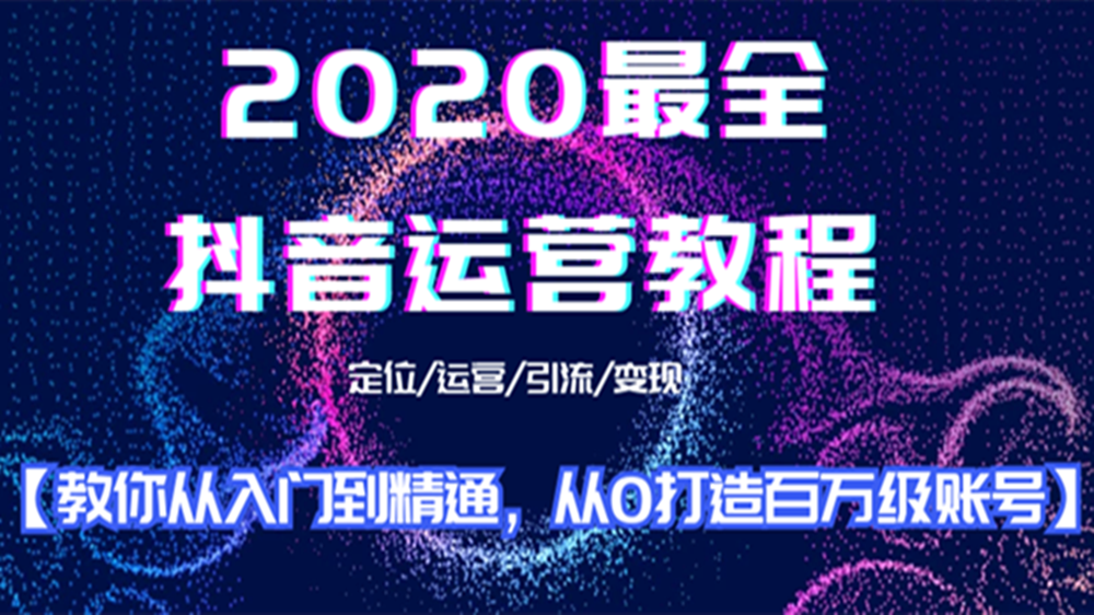 2020最新的抖音运营全攻略【教你从入门到精通,从0打造百万级账号】