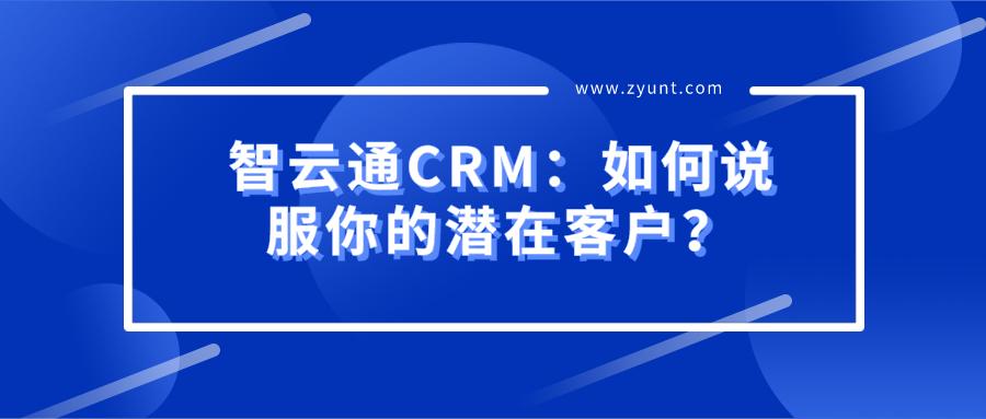 智云通crm:如何说服你的潜在客户?