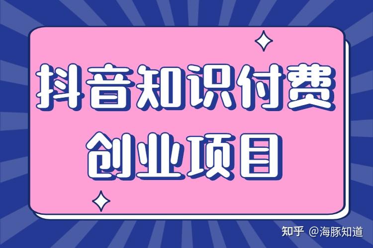 抖音知识付费创业项目有什么好处如何通过知识付费赚钱