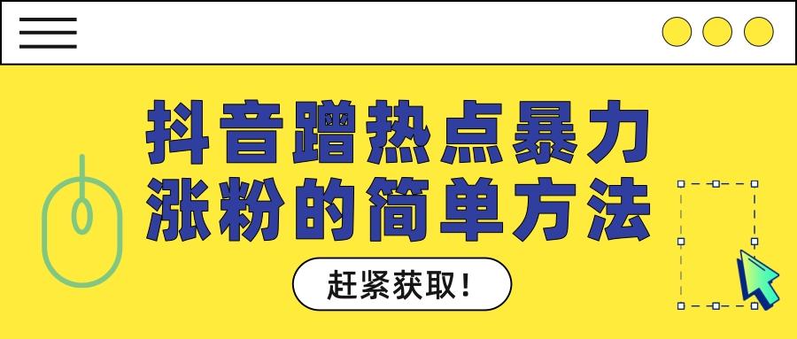 抖音蹭热点暴力涨粉的简单方法!