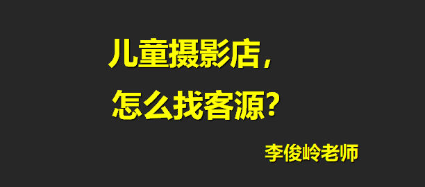 李俊岭儿童摄影店怎么找客源