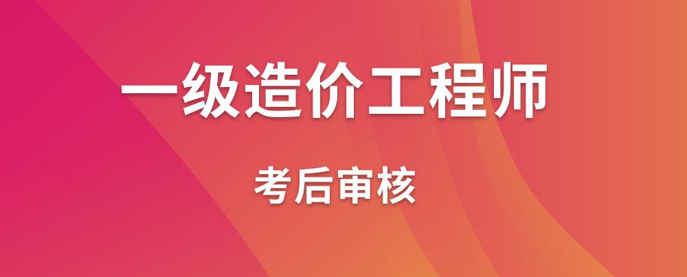 【注意】一级造价工程师考试后,部分考生需考后审核!