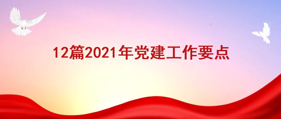 材料汇编|12篇2021年党建工作要点(包括x市直机关,x纪委监委,x县人民