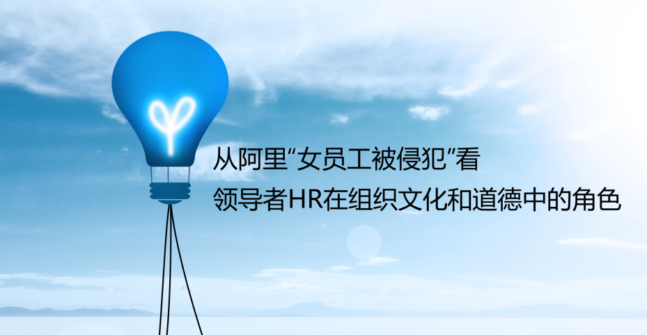 从阿里女员工被侵犯看领导者hr在组织文化和道德中的角色