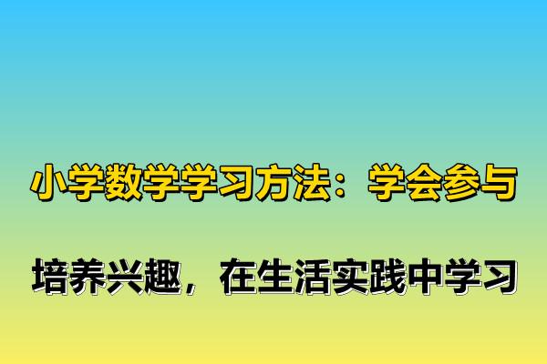 小学数学学习方法学会参与培养兴趣在生活实践中学习