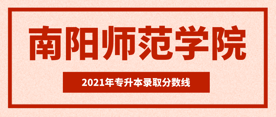 2021南阳师范学院专升本录取分数线