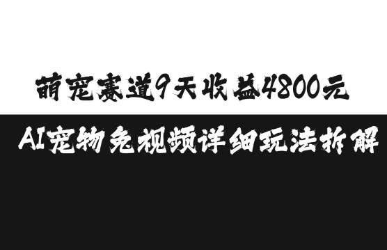 [网创] AI宠物免视频9天收益4800元详细玩法拆解风筝自习室-课程资源-网盘资源风筝自习室