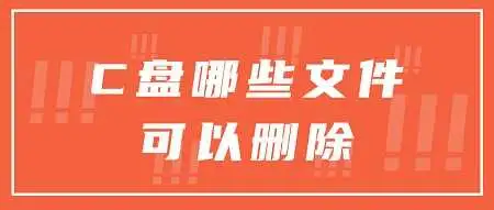 C盘哪些文件可以删除？删除文件看这里-c盘哪些文件夹可以删除