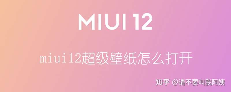 Miui12超级壁纸怎么打开 知乎