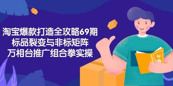 图片[1]-2025淘宝从0到爆-淘宝爆款打造系列课程，标品裂变与非标矩阵，万相台推广组合拳实操-暗冰资源网