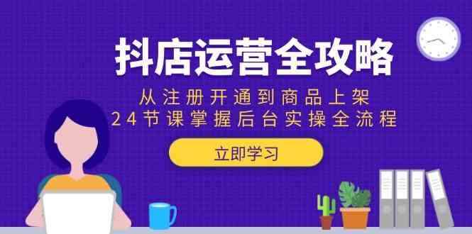 图片[1]-2025抖店运营全系列课程：从注册开通到商品上架，24节课掌握后台实操全流程-暗冰资源网