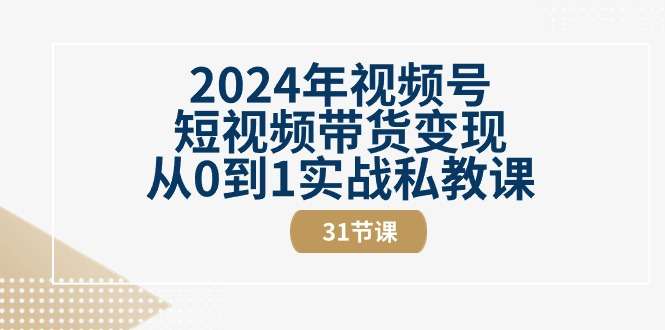 图片[1]-最新视频号短视频带货变现实战课程（31节视频课）-暗冰资源网