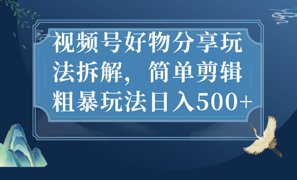 图片[1]-视频号好物推荐玩法，新手操作容易出结果的赛道-就爱副业网