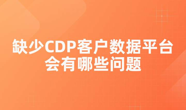 汇集全域数据、还原用户画像、洞察生命周期，CDP如何帮助企业持续获客增长？