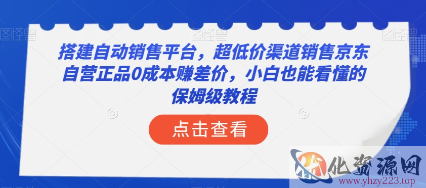 搭建自动销售平台，超低价渠道销售京东自营正品0成本赚差价，小白也能看懂的保姆级教程【揭秘】