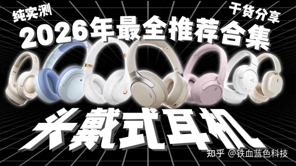 资深博主自费百款实测经验整理:头戴式耳机百元档全是坑?西圣、索尼、漫步者、QCY哪款才是真正的“闭眼入”?看完这篇避坑指南,再也不交智商税!附:2026高性价比头戴式耳机避坑清单+宝藏款推荐!