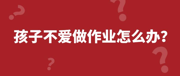 如何处理孩子不爱做作业的问题？ 知乎