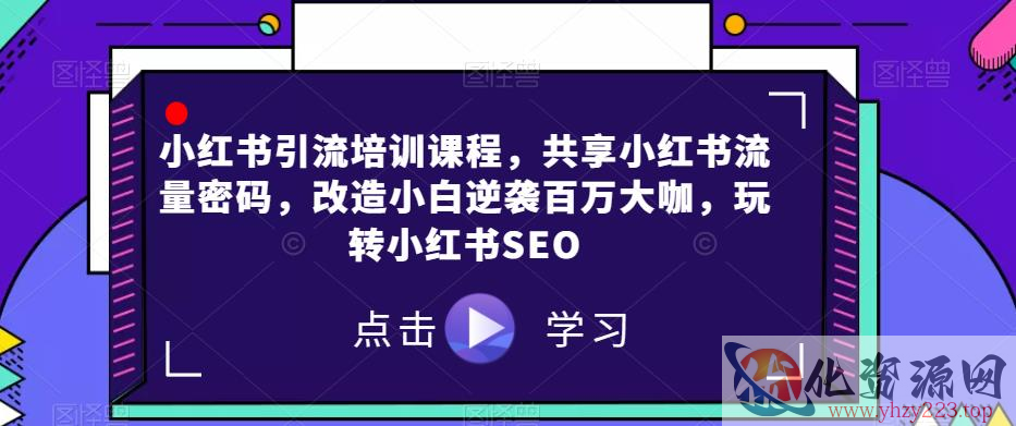 小红书引流培训课程，共享小红书流量密码，改造小白逆袭百万大咖，玩转小红书SEO