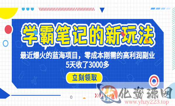 《学霸笔记新玩法》最近爆火的蓝海项目，0成本高利润副业，5天收了3000多_wwz