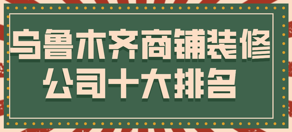 烏魯木齊商鋪裝修公司十大排名(口碑評分)