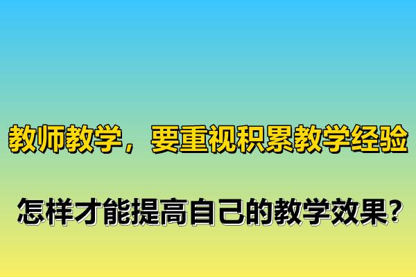 教师教学要重视积累教学经验怎样才能提高自己的教学效果