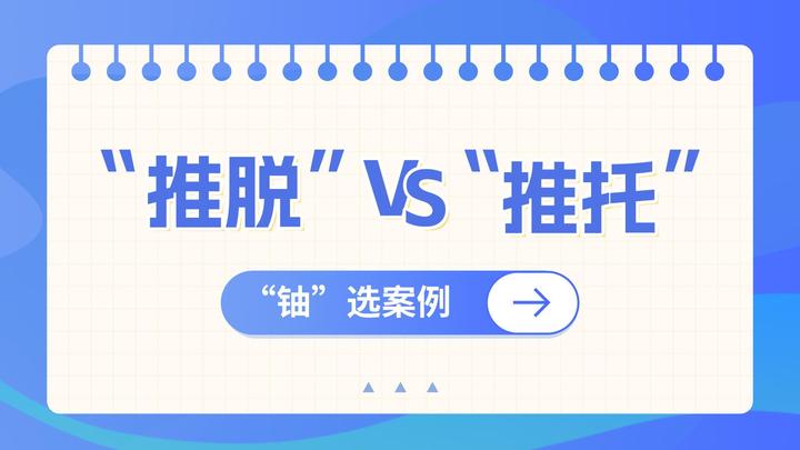 “铀”选案例 ——“推脱”还是“推托” - 知乎
