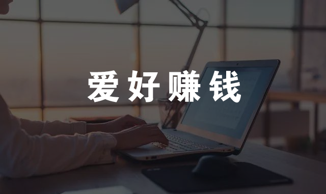 普通人如何通过兴趣爱好赚钱