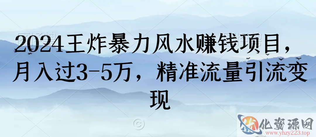 2024王炸暴力风水赚钱项目，月入过3-5万，精准流量引流变现【揭秘】