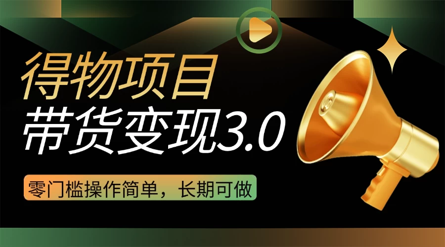 得物3.0视频带货变现项目，零门槛操作简单，小白也能日入300+，长期可做-俊享空间 | 一站式免费资源社区 - 海量软件 / 源码 / 项目 / 壁纸 / 游戏等免费获取